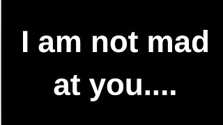 I am not mad at you........ love quotes love messages love letter heartfelt messages