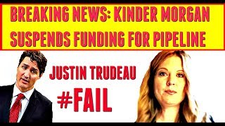 BREAKING NEWS: Justin Trudeau pipeline #fail - Kinder Morgan suspends funding for pipeline
