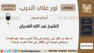 صورة ما حكم من أفطر في رمضان في حالة الحرب وهل عليه قضاء؟ الشيخ الغديان - مشروع كبار العلماء