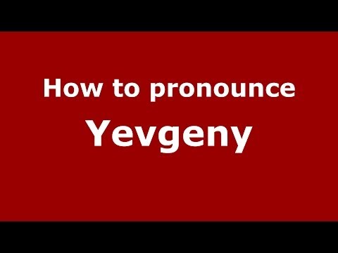How to pronounce Yevgeny (Russian/Russia) - PronounceNames.com
