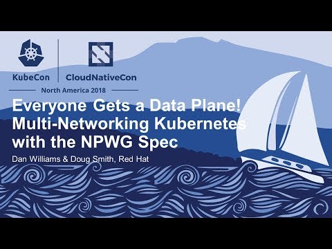 Everyone Gets a Data Plane! Multi-Networking Kubernetes with the NPWG... - Dan Williams & Doug Smith