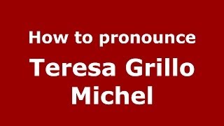 How to pronounce Teresa Grillo Michel