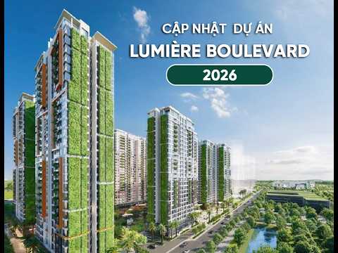 CẬP NHẬT DỰ ÁN LUMIERE BOULEVARD 2026