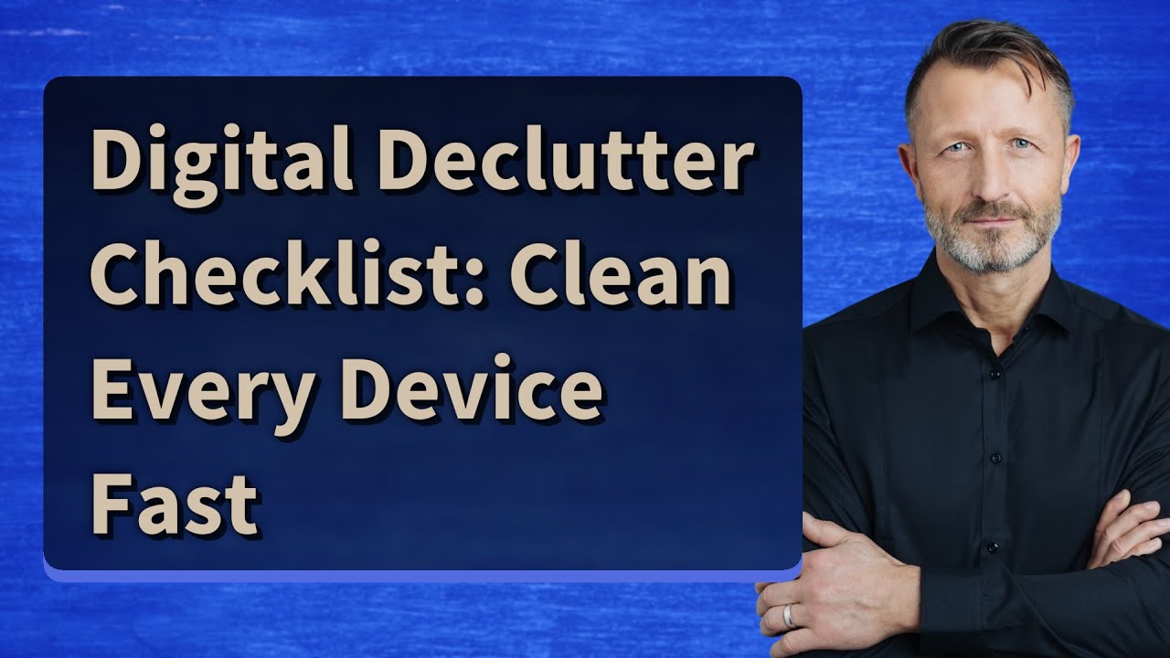 Digital Declutter Checklist: Clean Every Device Fast