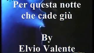 PER QUESTA NOTTE CHE CADE GIU - ELVIO VALENTE