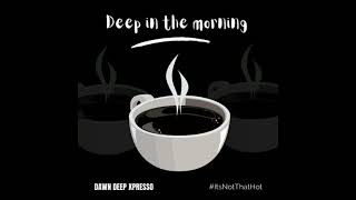 Download lagu Deep In The Morning - Dawn Xpresso Vol 1 mp3