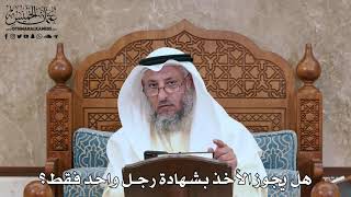 2819 - هل يجوز الأخذ بشهادة رجل واحد فقط؟ - عثمان الخميس