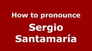 How to pronounce Sergio Santamaría