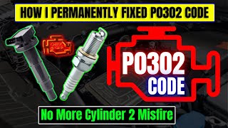 How I Permanently Fixed P0302 Code –No More Cylinder 2 Misfire!