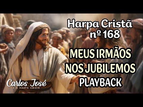 MEUS IRMÃOS JUBILEMOS - Harpa Cristã nº 168 - CARLOS JOSÉ (playback)