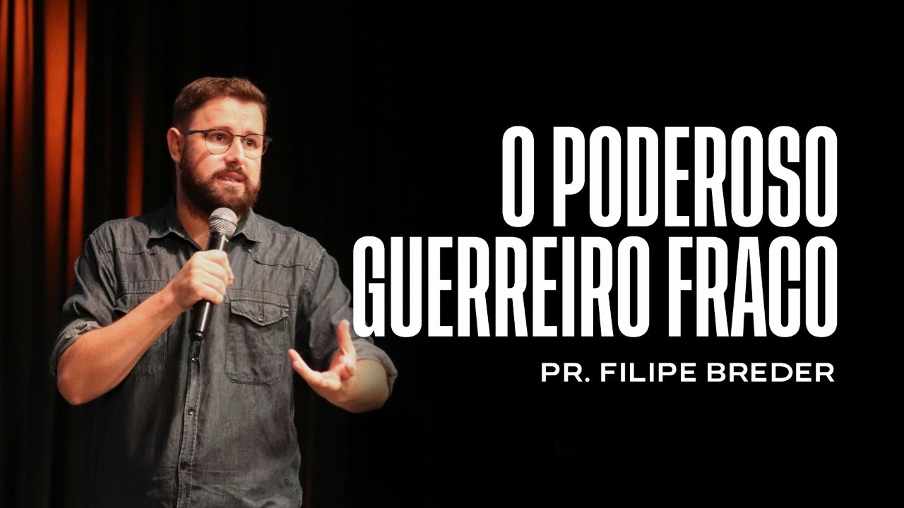 O PODEROSO GUERREIRO FRACO | Pr. Filipe Breder
