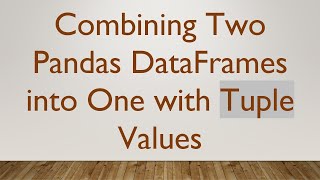 Download the video "Combining Two Pandas DataFrames into One with Tuple Values"