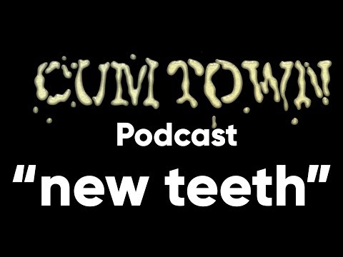 new teeth (4-6-2019) - Cum Town Premium (EP 136)