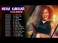Neha Kakkar Songs Full Album Best Of N