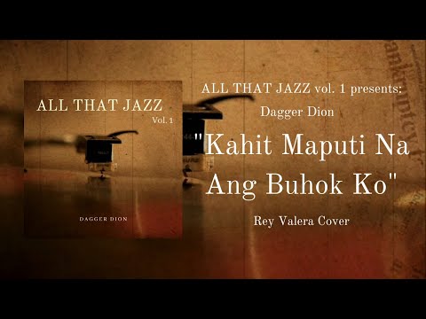 ALL THAT JAZZ Vol.1: Dagger Dion - Kahit Maputi Na Ang Buhok Ko (Rey Valera Cover) (Lyric Video)