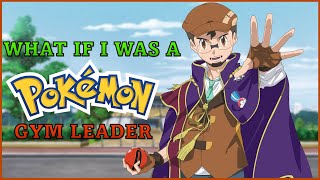 What If I Was A Pokémon Gym Leader EXPLAINED