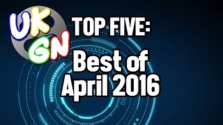 UKGN Top Five - Best Of April 2016