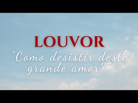 Como Desistir Deste Grande Amor - Igreja Cristã…