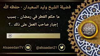 صورة ما حكم الفطر في رمضان .. بسبب إجبار صاحب العمل على ذلك ..؟ ../ الشيخ وليد السعيدان