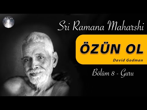 GURU - SRİ RAMANA MAHARSHİ - “ÖZÜN OL” KİTAPI - BÖLÜM 8