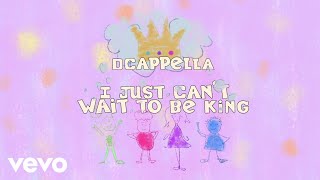 DCappella - I Just Can&#39;t Wait to Be King (Official Lyric Video)