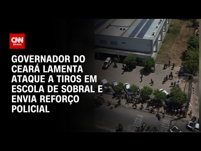 Governador do Ceará determina reforço policial após ataque a tiros em escola de Sobral | BASTIDORES