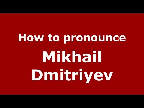 How to pronounce Mikhail Dmitriyev (Russian/Russia)  - PronounceNames.com