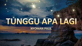 Download lagu TUNGGU APA LAGI  - Nyoman Paul  ( lirik ) mp3