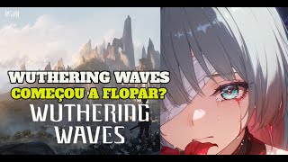 WUTHERING WAVES ESTÁ PERDENDO POPULARIDADE!!