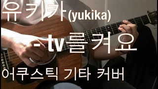 유키카(yukika)- tv를켜요 / 어쿠스틱 기타 커버