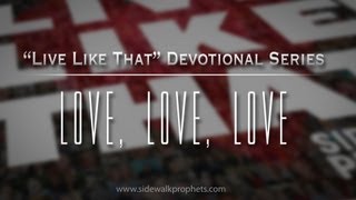Love, Love, Love- Sidewalk Prophets Live Like That Devotional Series
