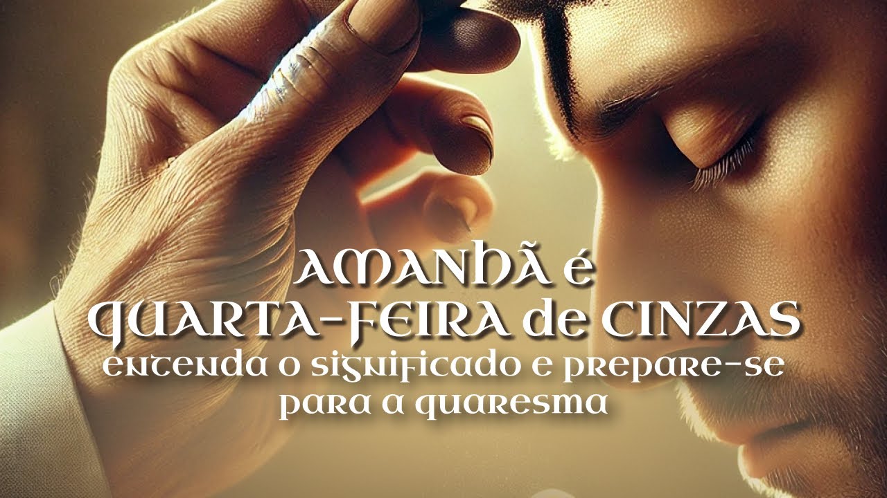 É AMANHÃ! QUARTA-FEIRA DE CINZAS: Entenda TUDO Sobre a Quaresma e Como Viver Esse Tempo