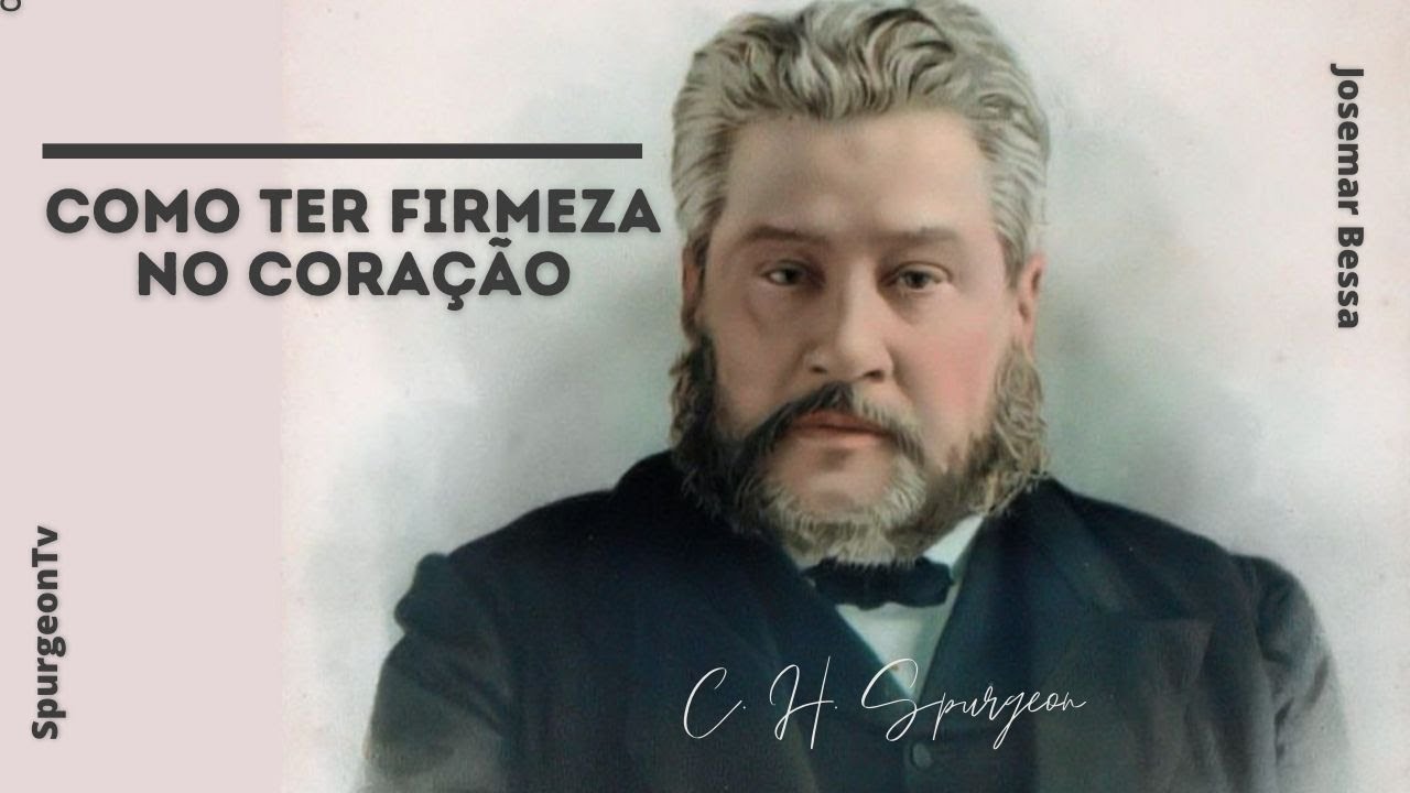 Como ter firmeza de Coração | C. H. Spurgeon ( 1834  1892 )