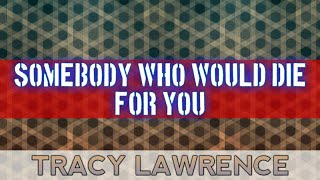 Somebody Who would Die for You - Tracy Lawrence (Lyrics) (Reuploaded)