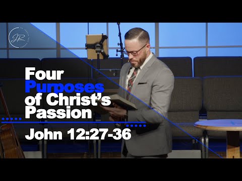"Four Purposes of Christ's Passion" - John 12:27-36 (1.22.23) - Dr. Jordan N. Rogers