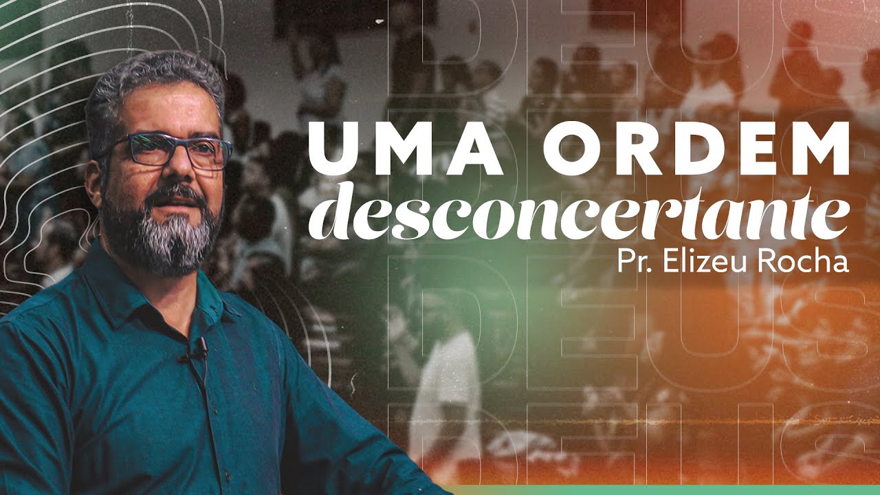 UMA ORDEM DESCONCERTANTE com Pr. Elizeu Rocha