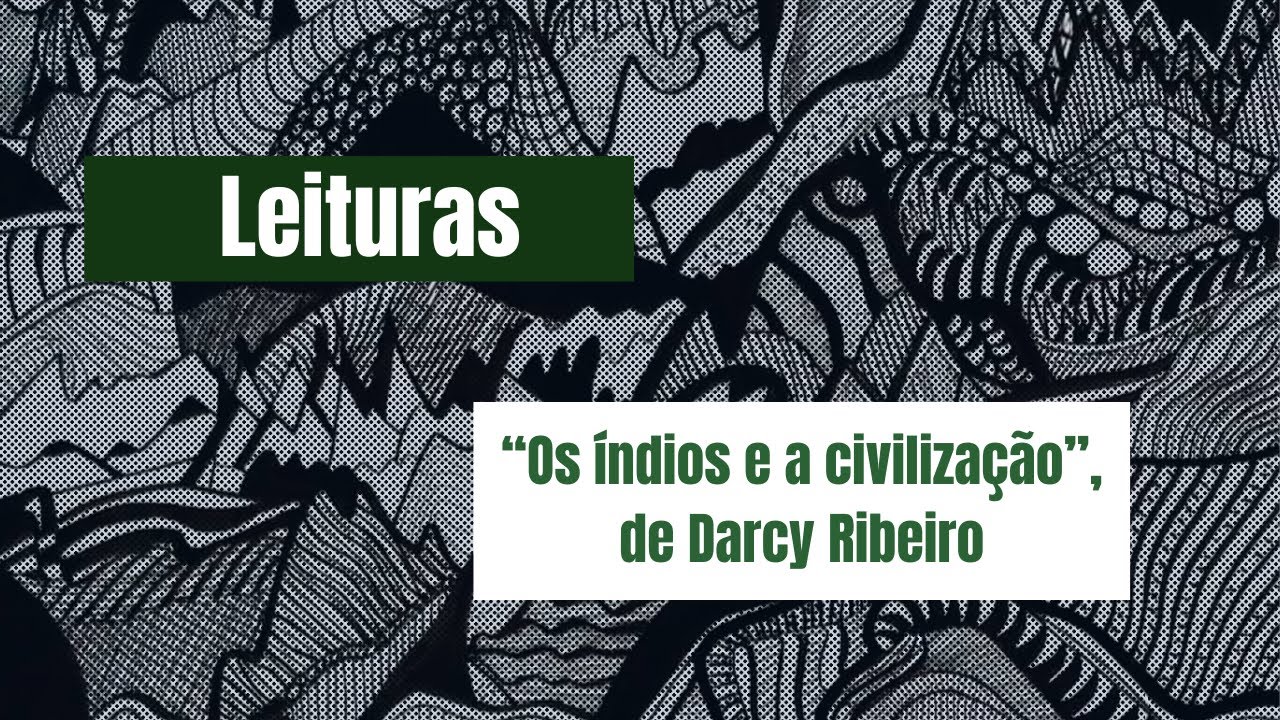 "Os índios e a civilização", de Darcy Ribeiro - Leituras no Errâncias