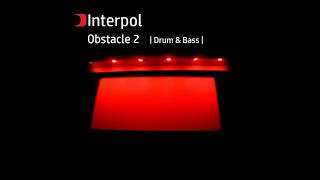 Interpol Obstacle 2 | Drum &amp; Bass|