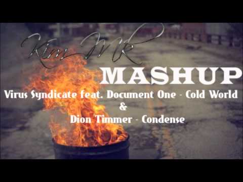 Kim Mk Mashup - Virus Syndicate feat. Document One - Cold World  & Dion Timmer - Condense