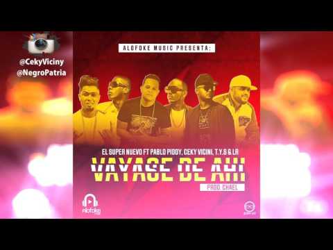 El Super Nuevo ft Pablo Piddy, Ceky Vicini, TYS & LR - Vayase De Ahi