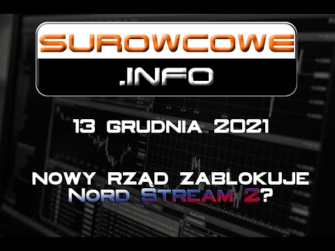 Surowcowe.info 13 grudnia 2021 – nowy rząd zablokuje Nord Stream 2?