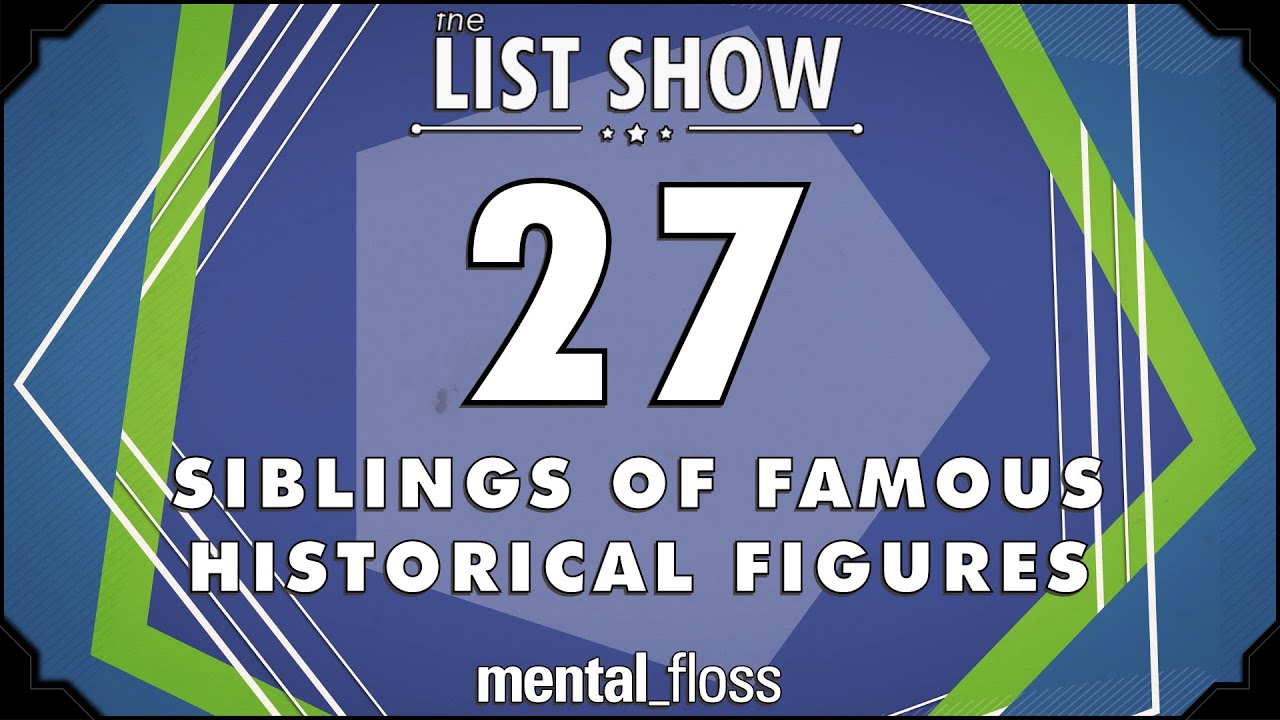 27 Siblings of Famous Historical Figures - mental_floss List Show Ep. 421