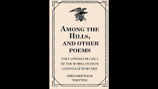 Among the Hills, and other poems : Part 5 From Volume I of The Works of John Greenle- Full Audiobook