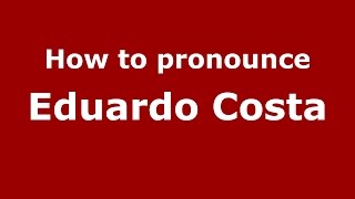 How to pronounce Eduardo Costa