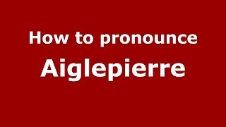How to pronounce Aiglepierre