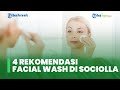 4 Rekomendasi Facial Wash Terbaik Di Sociolla Bisa Merawat Dan Mengatasi Kulit Berminyak