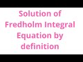 Solution Of Fredholm Integral Equation By Definition