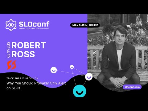 SLOconf 2022: Robert Ross- Why you should probably only alert on SLOs