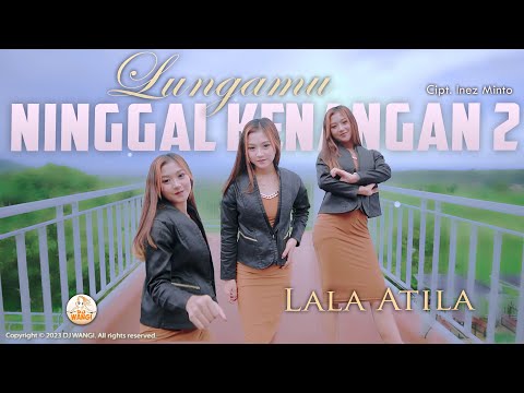 Dj Lungamu Ninggal Kenangan 2 - Lala Atila (Official Music Video)