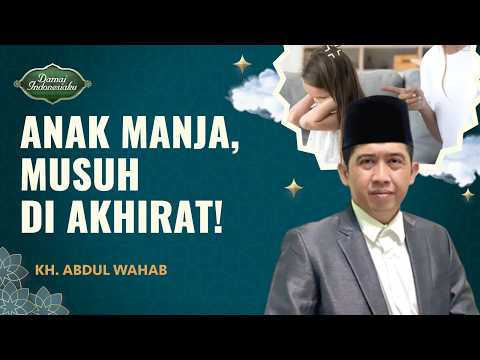 Anak Manja Bisa Menjadi Musuh di Akhirat, Ini Penjelasannya | KH. Abdul Wahab - Damai Indonesiaku